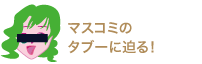 マスコミのタブーに迫る！