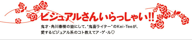 “鬼畜ライター”Kei-Teeの「ビジュアルさんいらっしゃい!!」