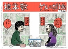 極北漫画家・根本敬による「根本敬　ゲルニカ計画」。現代美術家・会田誠と組んで描き上げようとする21世紀の風景とは？